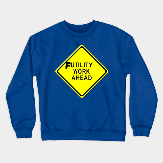 Futility Work Ahead contruction sign graffiti Crewneck Sweatshirt by benhonda2